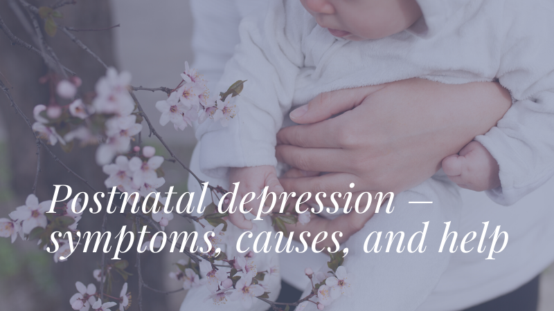 Postnatal depression – symptoms, causes, and help