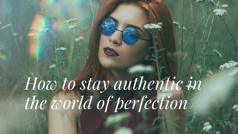 How to stay authentic in the world of perfection