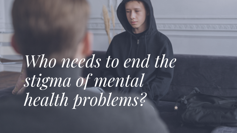 Who needs to end the stigma of mental health problems?