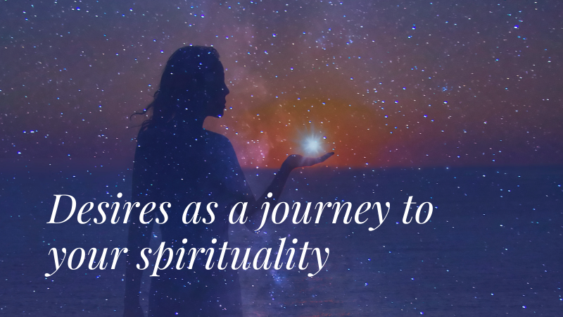 Desires as a journey to your spirituality