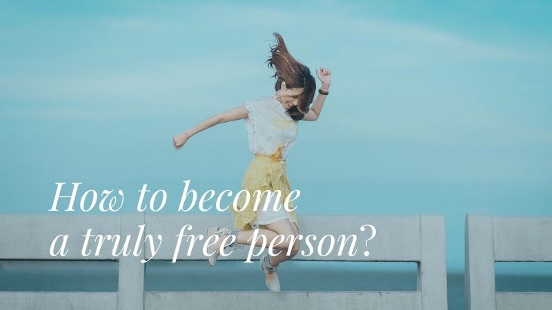 How to become a truly free person?