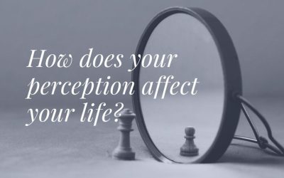 How does your perception affect your life?