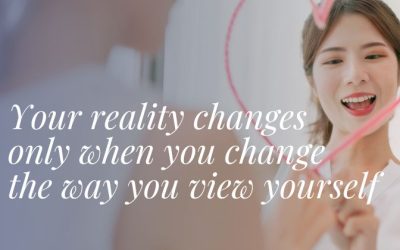 Your reality changes only when you change the way you view yourself