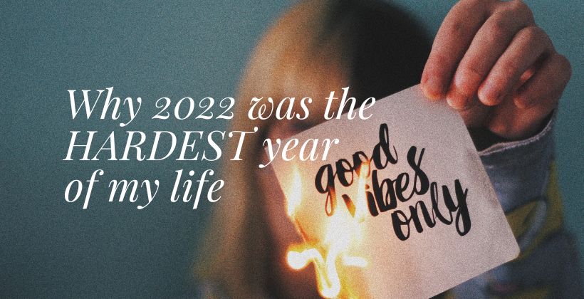 Why 2022 was the HARDEST year of my life!