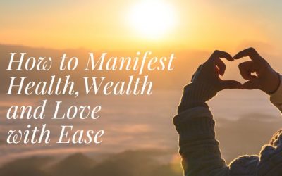 How to Manifest Health, Wealth and Love with Ease