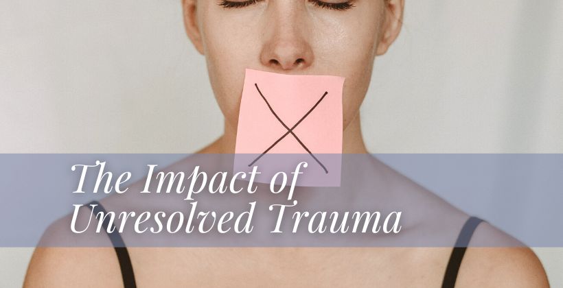 The Impact of Unresolved Trauma