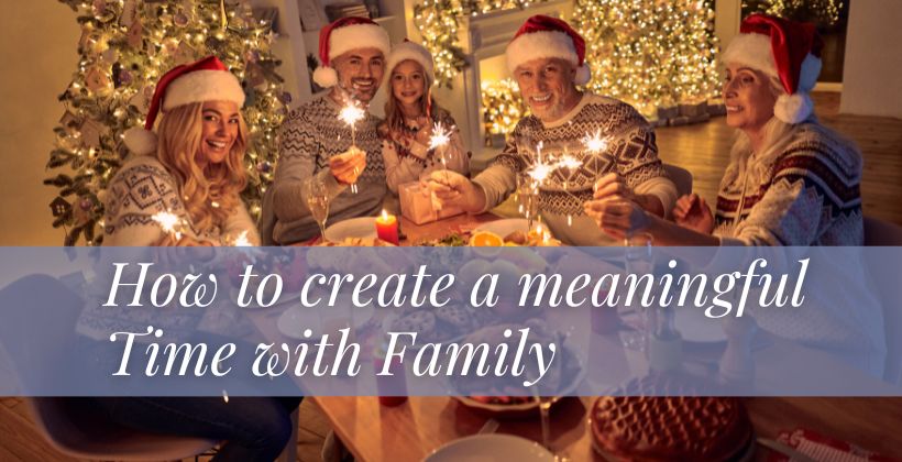 Creating Meaningful and Quality Time with Family During Christmas